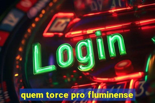 quem torce pro fluminense